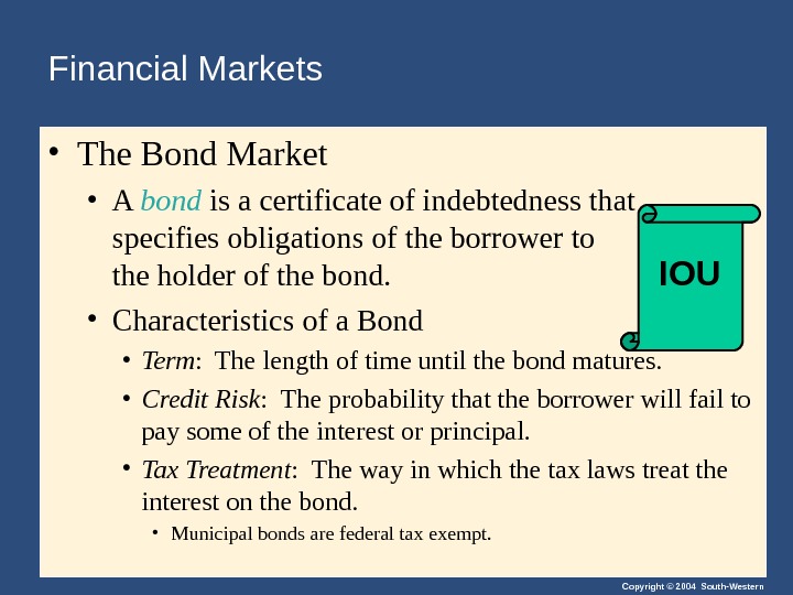 Copyright © 2004 South-Western. Financial Markets • The Bond Market • A bond is a certificate