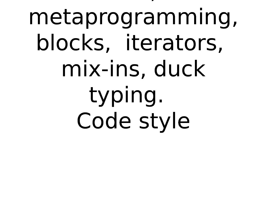 OOP,  metaprogramming,  blocks,  iterators,  mix-ins, duck typing.  Code style 