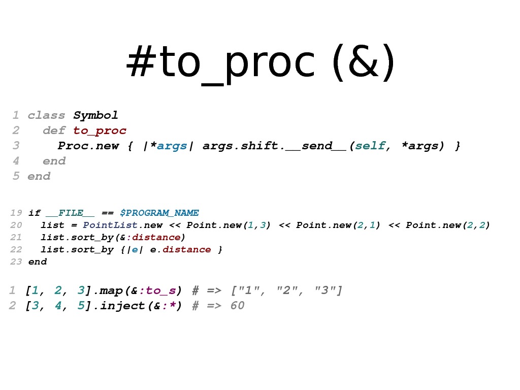 #to_proc (&) 1 class Symbol 2 def to_proc 3 Proc. new{|* args |args. shift. __send__( self