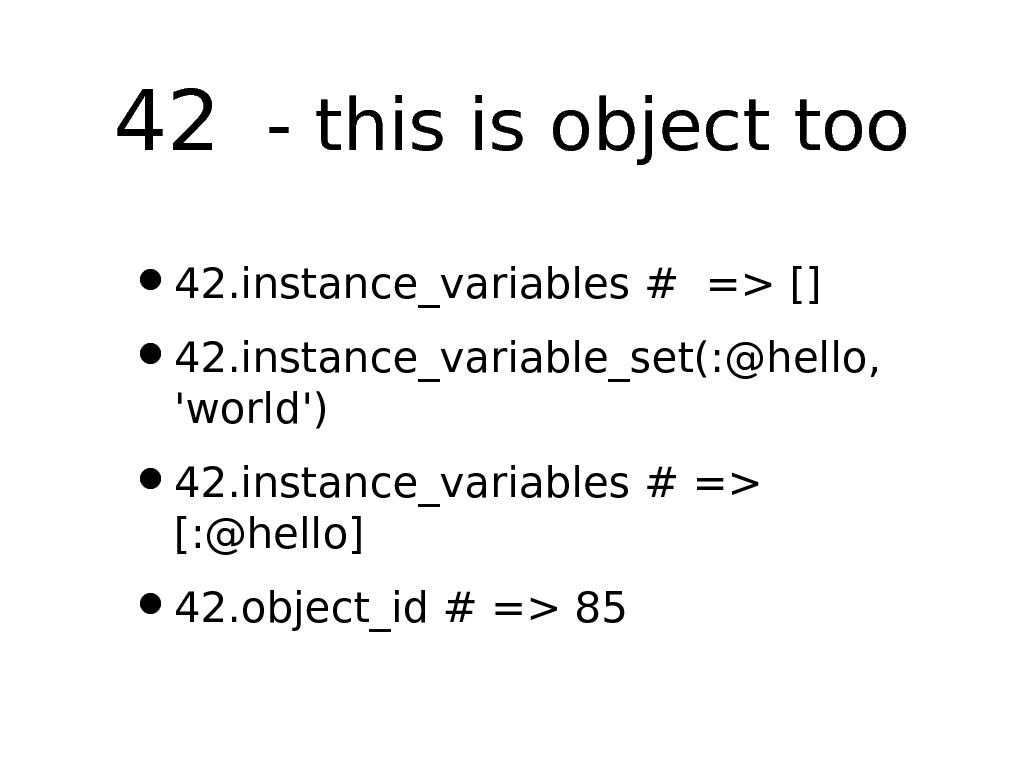 42  - this is object too • 42. instance_variables # = [] • 42. instance_variable_set(:
