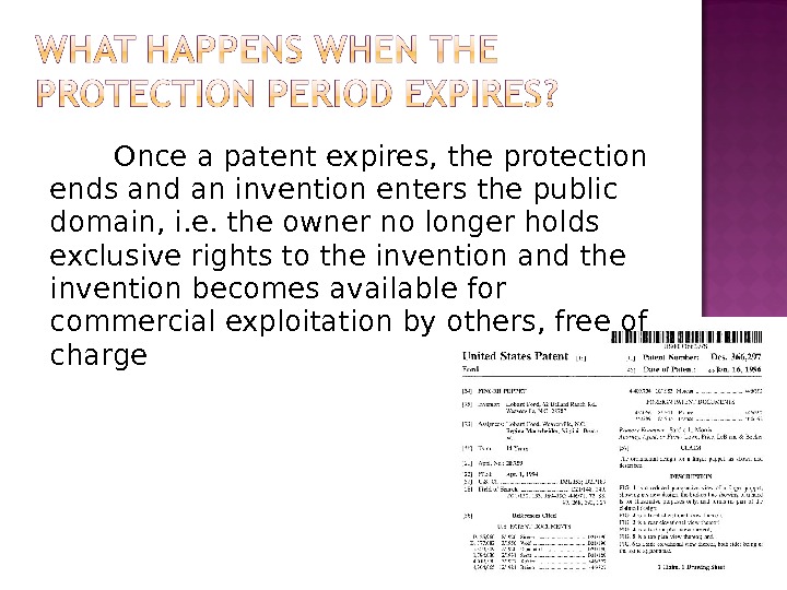   Once a patent expires, the protection ends and an invention enters the public domain,