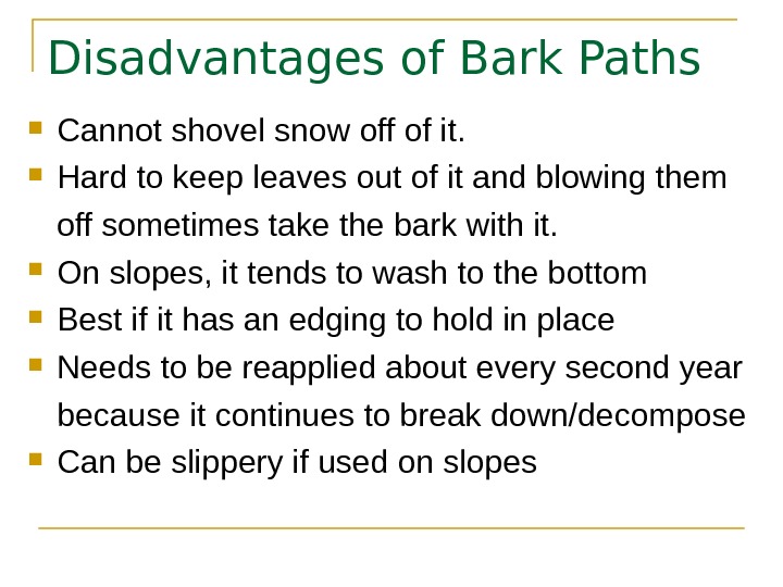 Disadvantages of Bark Paths Cannot shovel snow off of it.  Hard to keep leaves out