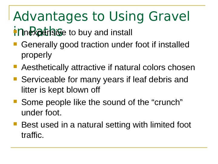 Advantages to Using Gravel in Paths Inexpensive to buy and install Generally good traction under foot