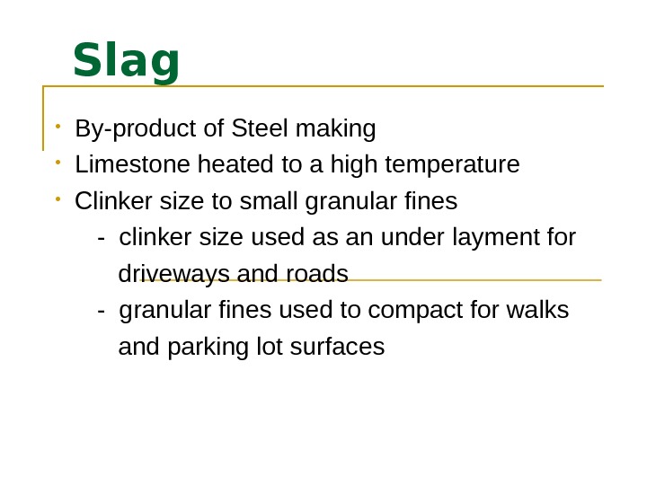 Slag • By-product of Steel making  • Limestone heated to a high temperature • Clinker