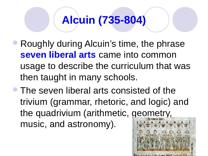   Alcuin (735 -804) Roughly during Alcuin’s time, the phrase seven liberal arts came into