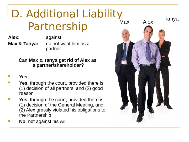   D. Additional Liability Partnership Alex:  against Max & Tanya:  do not want