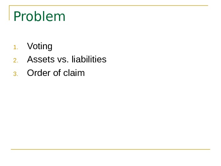   Problem 1. Voting 2. Assets vs. liabilities 3. Order of claim 