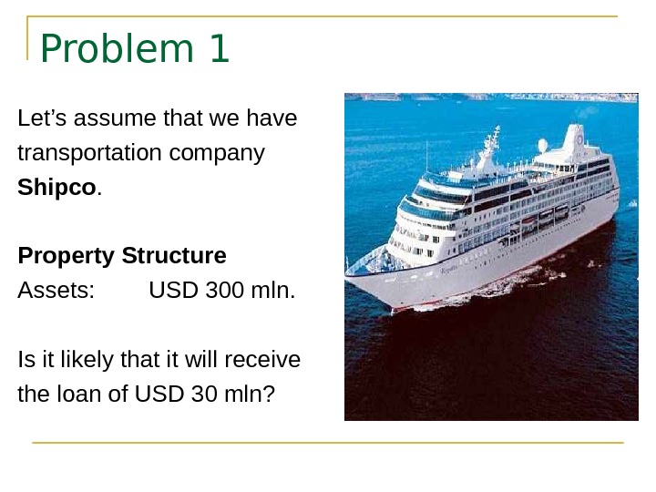   Problem 1 Let’s assume that we have transportation company Shipco. Property Structure Assets: USD