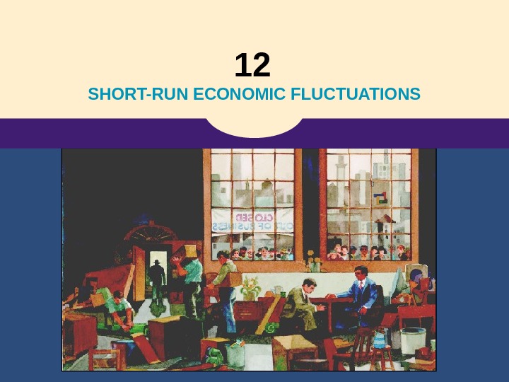 12  SHORT-RUN ECONOMIC FLUCTUATIONS 