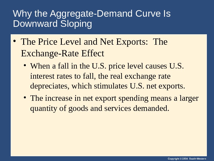 Copyright © 2004 South-Western. Why the Aggregate-Demand Curve Is Downward Sloping • The Price Level and