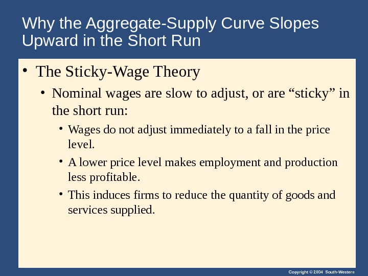 Copyright © 2004 South-Western. Why the Aggregate-Supply Curve Slopes Upward in the Short Run • The