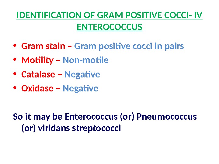 IDENTIFICATION OF GRAM POSITIVE COCCI- IV ENTEROCOCCUS • Gram stain – Gram positive cocci in pairs