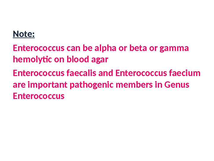 Note: Enterococcus can be alpha or beta or gamma hemolytic on blood agar Enterococcus faecalis and