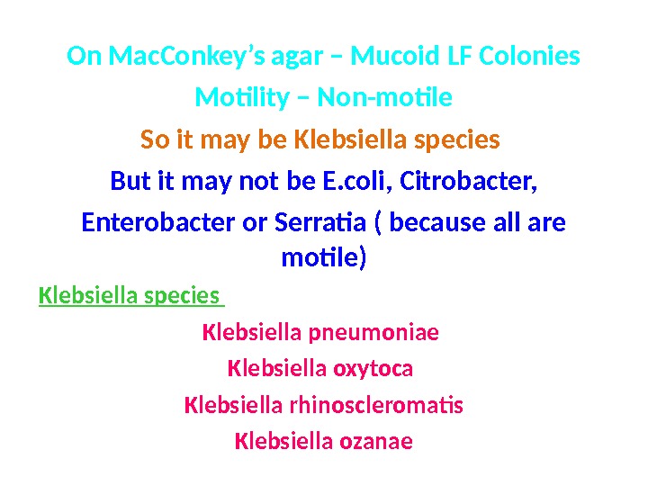 On Mac. Conkey’s agar – Mucoid LF Colonies Motility – Non-motile So it may be Klebsiella