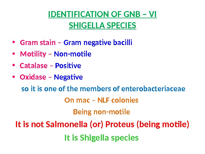 IDENTIFICATION OF GNB – VI SHIGELLA SPECIES • Gram stain – Gram negative bacilli  •