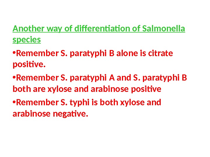 Another way of differentiation of Salmonella species • Remember S. paratyphi B alone is citrate positive.