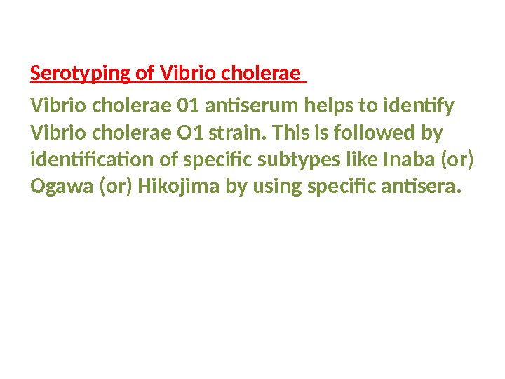 Serotyping of Vibrio cholerae 01 antiserum helps to identify Vibrio cholerae O 1 strain. This is