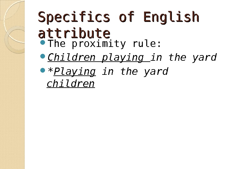 Specifics of English attribute The proximity rule:  Children playing in the yard * Playing in