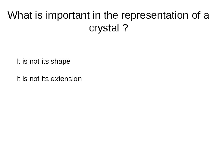   What is important in the representation of a crystal ? It is not its