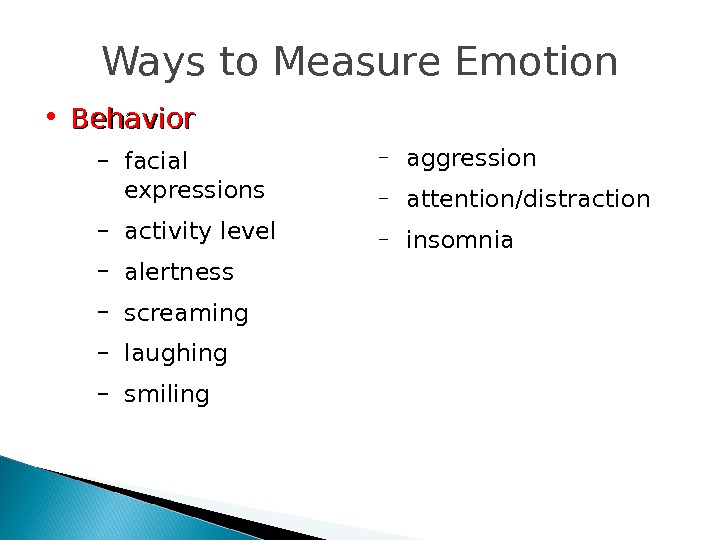 Ways to Measure Emotion • Behavior – facial expressions – activity level – alertness – screaming