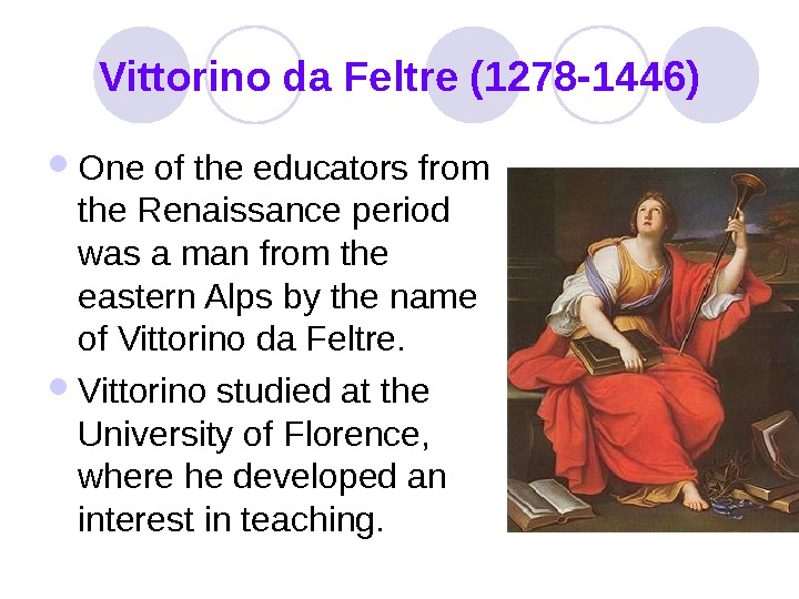   Vittorino da Feltre (1278 -1446) One of the educators from the Renaissance period was