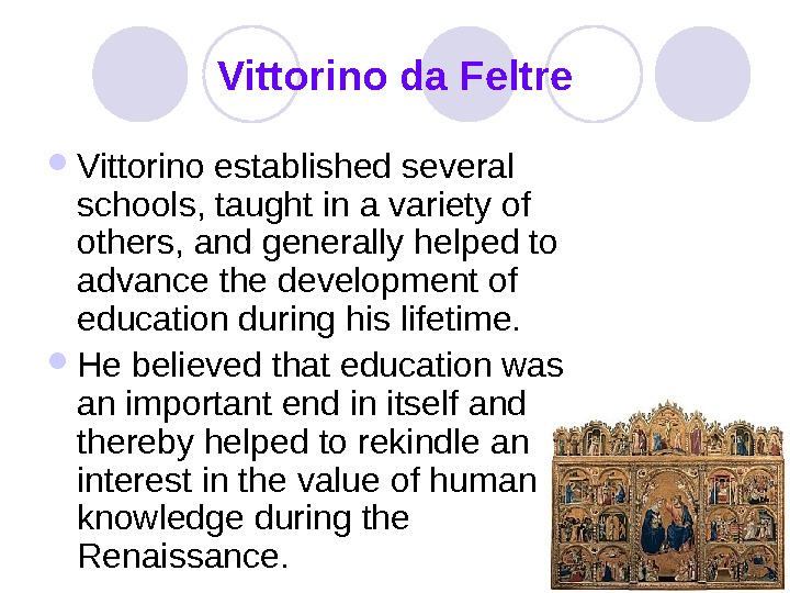   Vittorino da Feltre Vittorino established several schools, taught in a variety of others, and