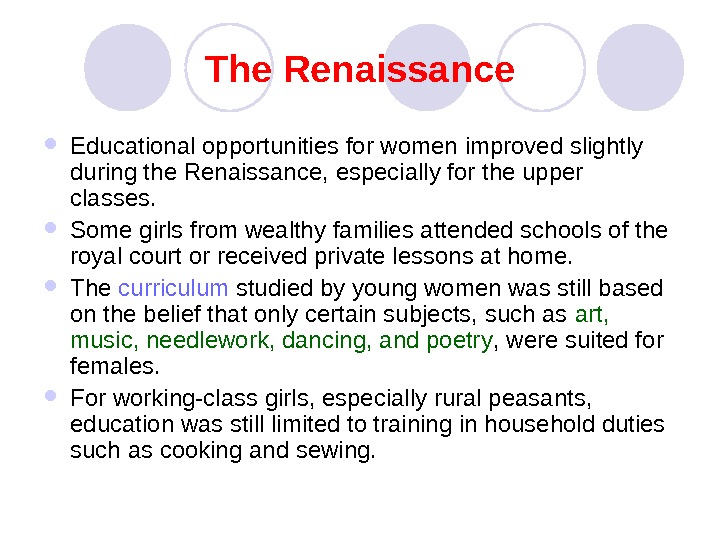   The Renaissance Educational opportunities for women improved slightly during the Renaissance, especially for the