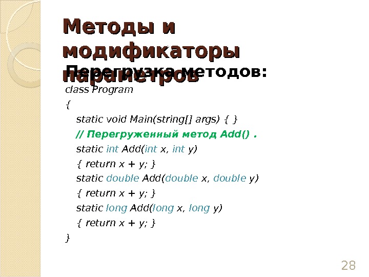 Методы и модификаторы параметров Перегрузка методов: class Program { static void Main(string[] args) { } //