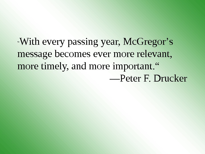  With every passing year, Mc. Gregor ’ s message becomes ever more relevant,  more