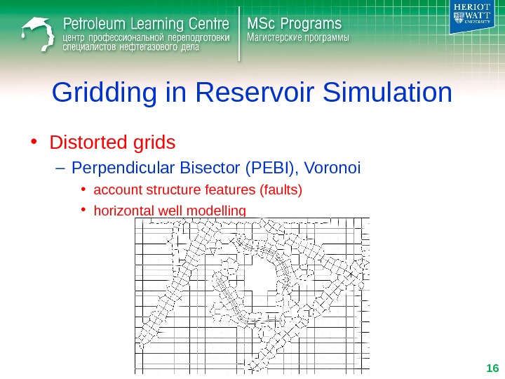 Gridding in Reservoir Simulation • Distorted grids – Perpendicular Bisector (PEBI), Voronoi • account structure features