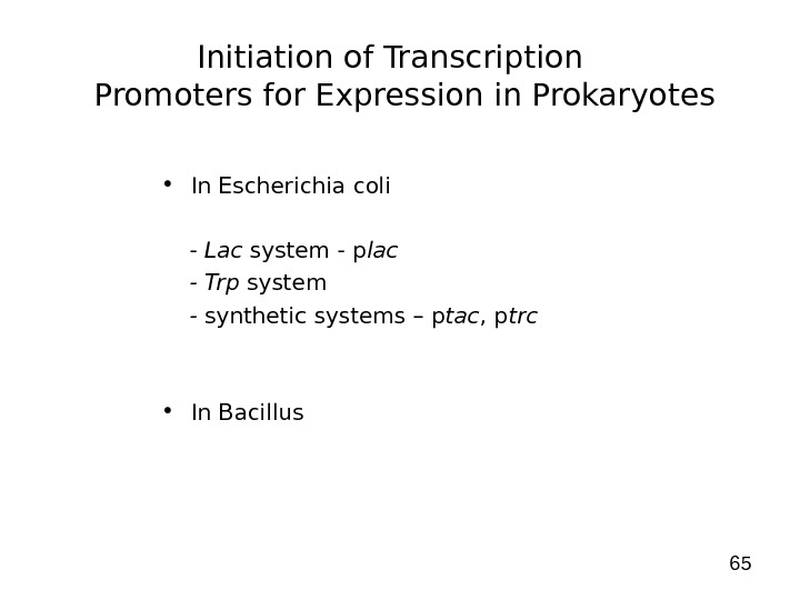 65 Initiation of Transcription  Promoters for Expression in Prokaryotes • In Escherichia coli - Lac
