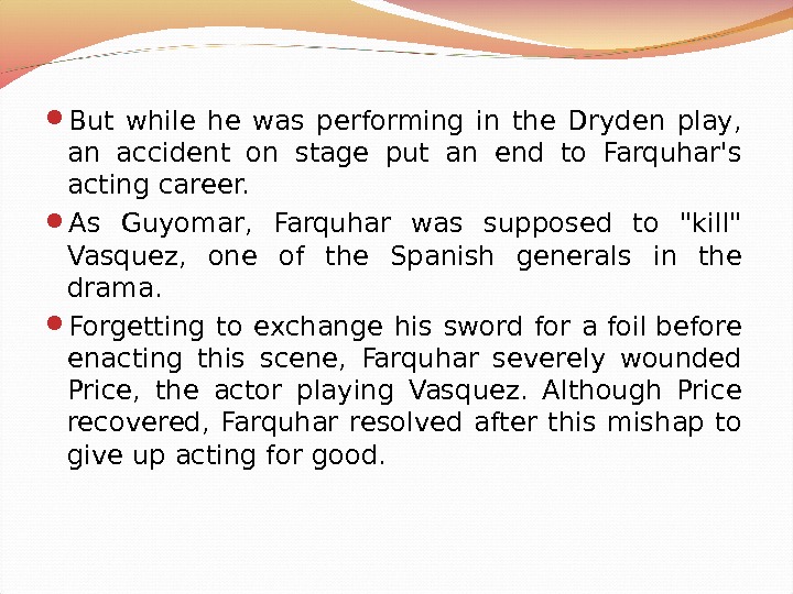  But while he was performing in the Dryden play,  an accident on stage put