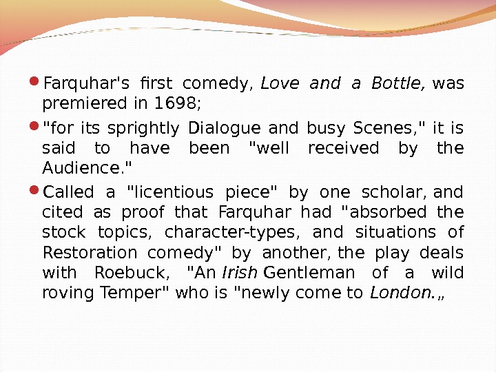  Farquhar's first comedy, Love and a Bottle, was premiered in 1698;  for its sprightly