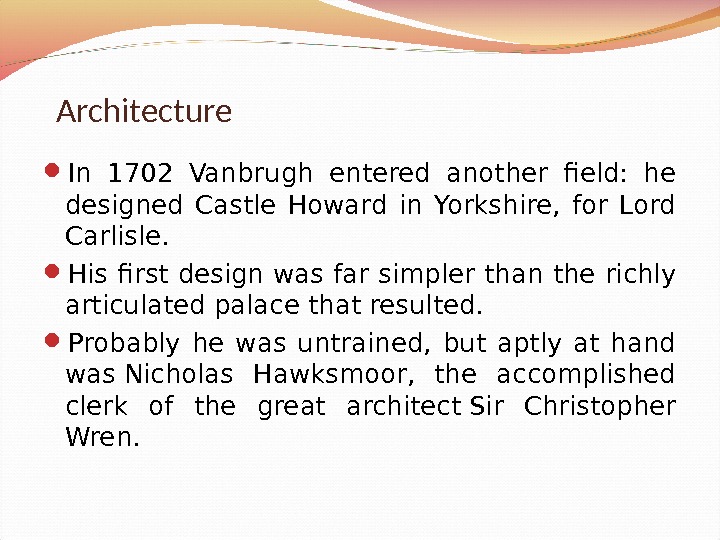 Architecture In 1702 Vanbrugh entered another field:  he designed Castle Howard in Yorkshire,  for