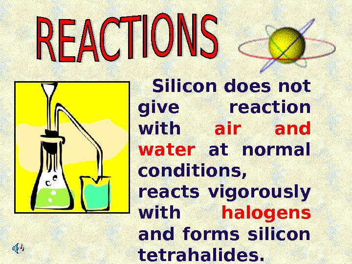   Silicon does not give reaction with air and water at normal conditions,  reacts