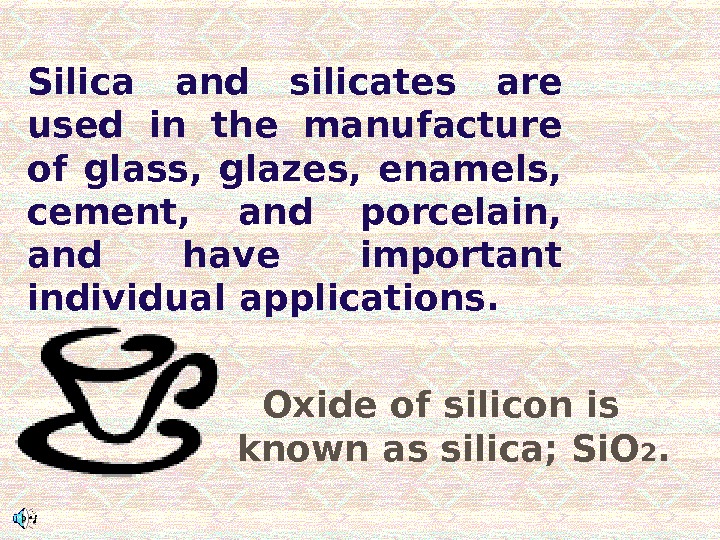 Silica and silicates are used in the manufacture of glass,  glazes,  enamels,  cement,