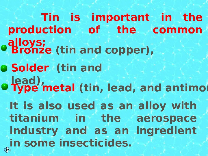  Tin is important in the production of the common alloys; Bronze (tin and copper), Solder