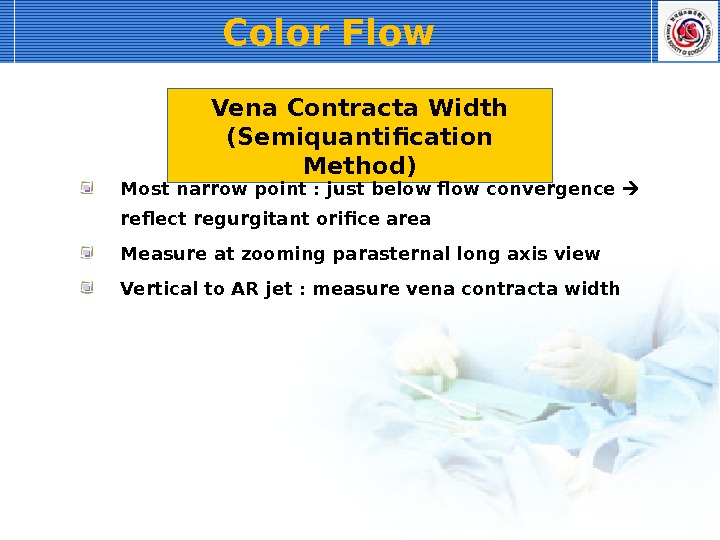 Vena Contracta Width (Semiquantification Method) Most narrow point : just below flow convergence reflect regurgitant orifice