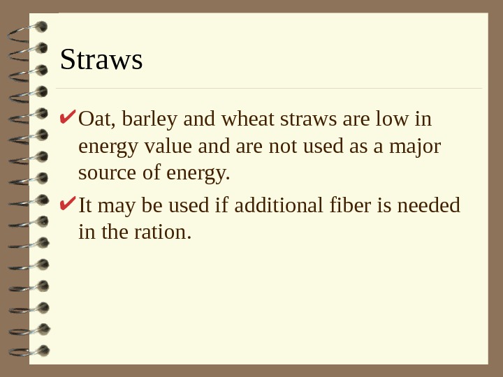   Straws Oat, barley and wheat straws are low in energy value and are not
