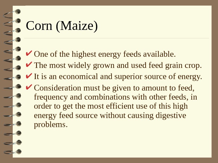   Corn (Maize) One of the highest energy feeds available.  The most widely grown