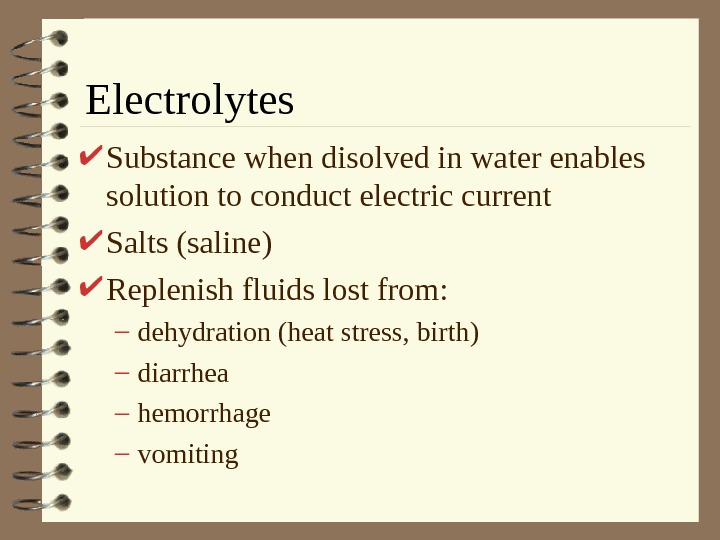   Electrolytes Substance when disolved in water enables solution to conduct electric current Salts (saline)