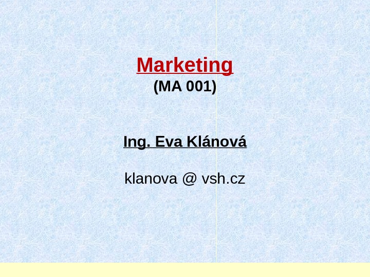 Marketing (MA 001)  Ing. Eva Klánová klanova @ vsh. cz 