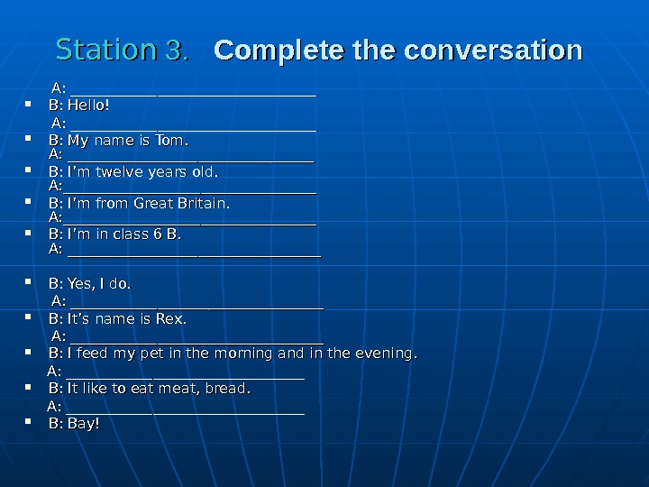   Station  3. 3. Complete the conversation   A: __________________________________   