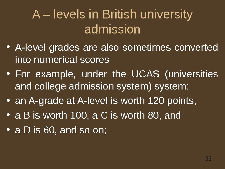 33 A – levels in British university admission • A-level grades are also sometimes converted into