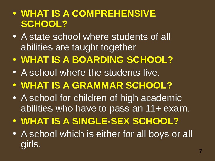 7 • WHAT IS A COMPREHENSIVE SCHOOL?  • A state school where students of all