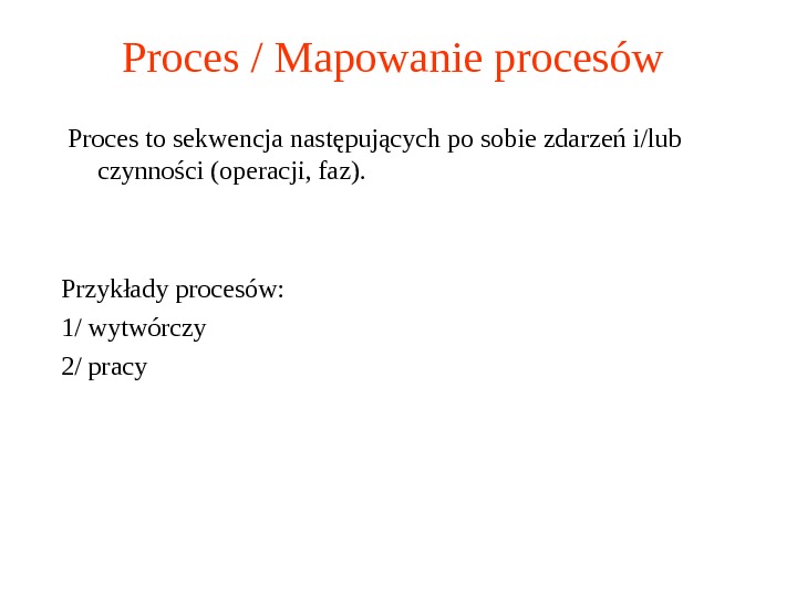 Proces / Mapowanie procesów Proces to sekwencja następujących po sobie zdarzeń i/lub czynności (operacji, faz). Przykłady