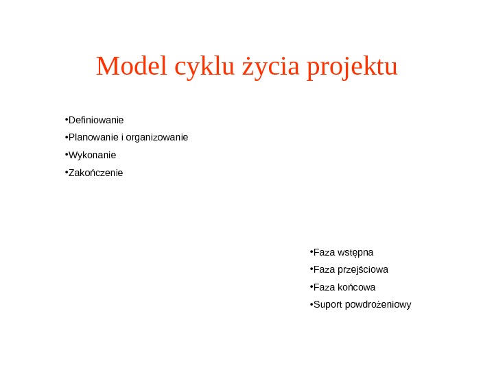 Model cyklu życia projektu • Definiowanie • Planowanie i organizowanie • Wykonanie • Zakończenie • Faza