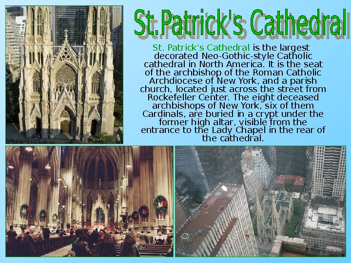   St. Patrick's Cathedral is the largest decorated Neo-Gothic-style Catholic cathedral in North America. It
