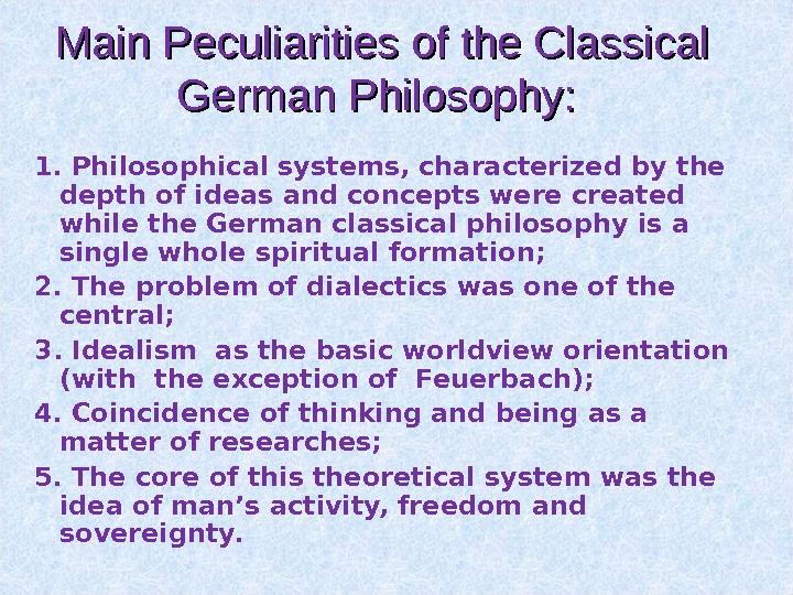 Main Peculiarities of the Classical German Philosophy:  1.  Philosophical systems, characterized by the depth