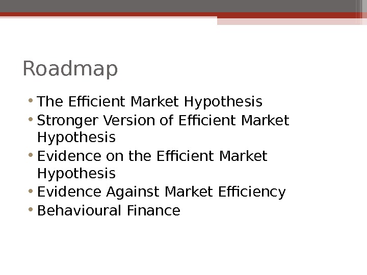 Roadmap • The Efficient Market Hypothesis • Stronger Version of Efficient Market Hypothesis • Evidence on